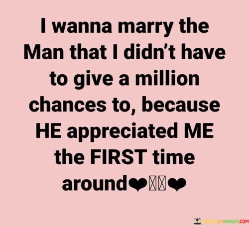 I Wanna Marry The Man That I Didn't Have To Give A Million Chances Quotes