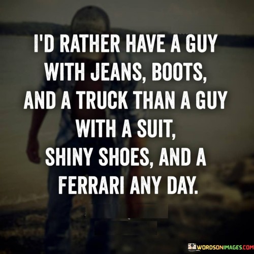 Id-Much-Rather-Have-A-Guy-With-Jeans-Boots-And-A-Truck-Than-A-Guy-With-A-Suit-Quotes.jpeg