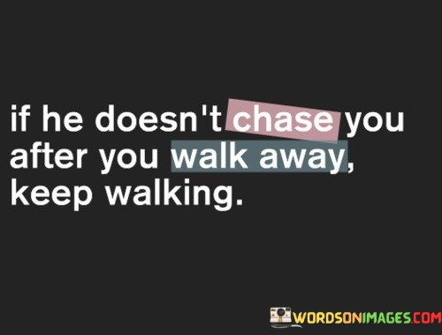 If-He-Doesnt-Chase-You-After-You-Walk-Away-Keep-Walking-Quotes.jpeg