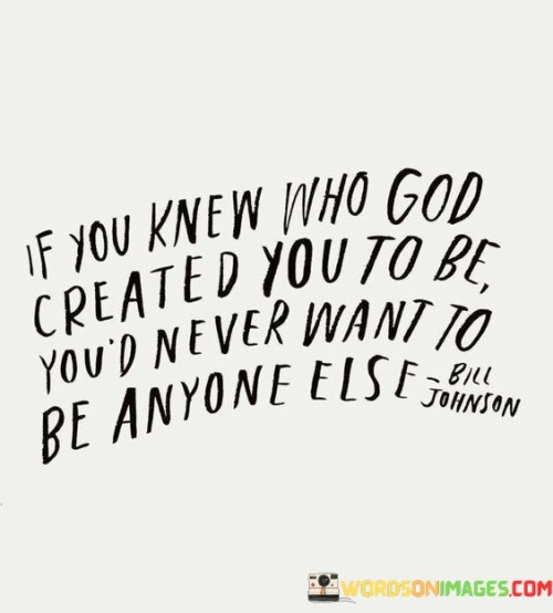 If You Knew Who God Created You To Be You'd Never Quotes