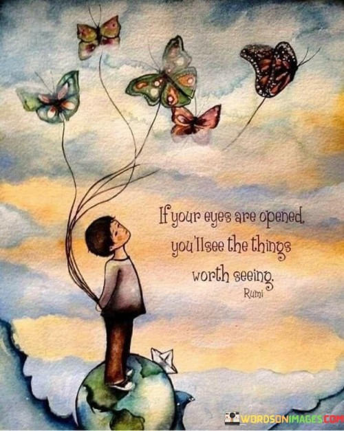 If Your Eyes Are Opened You'll See The Things Worth Seeing Quotes