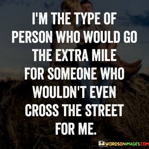 I'm The Type Of Person Who Would Go The Extra Mile For Someone Quotes