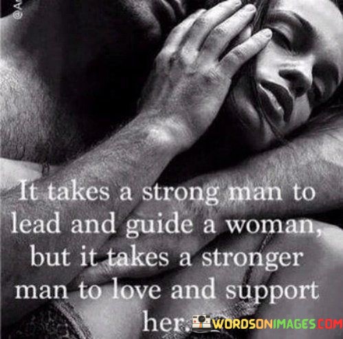 It-Takes-A-Strong-Man-To-Lead-And-Guide-A-Woman-Quotes.jpeg