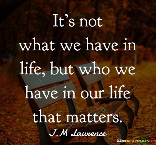 Its-Not-What-We-Have-In-Life-But-Who-We-Have-In-Our-Life-Quotes.jpeg