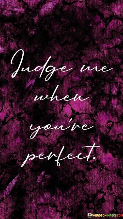 Judge When Me You're Perfect Quotes