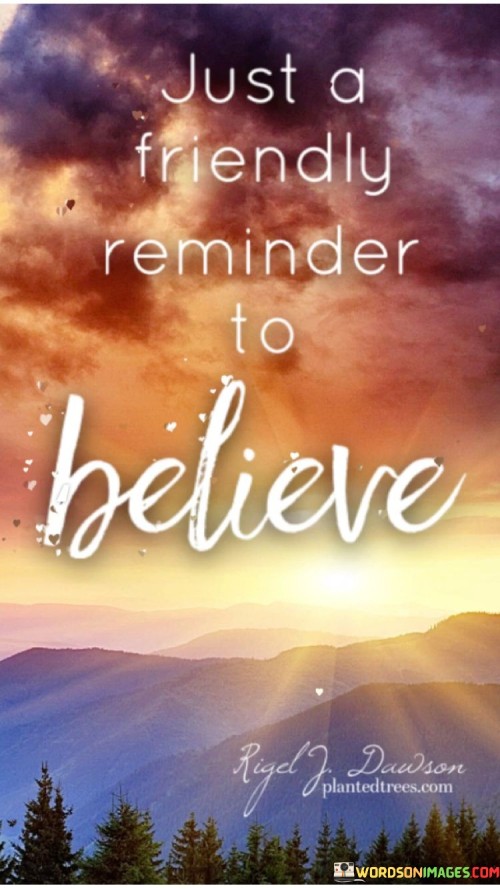 Just A Friendly Reminder To Believe Quotes