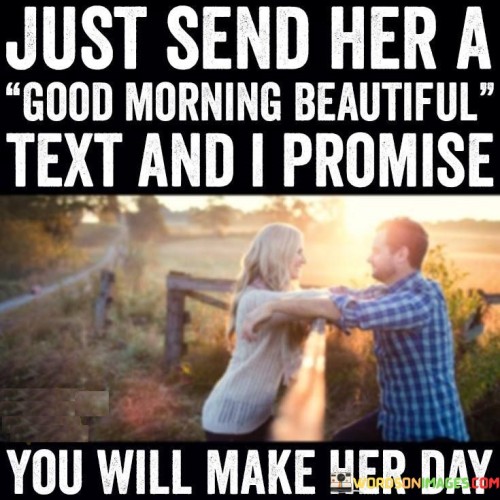 Just-Send-Her-A-Good-Morning-Beautiful-Text-And-I-Promise-You-Will-Make-Quotes.jpeg