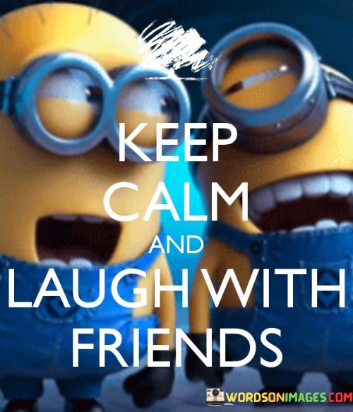 Keep Clam And Laugh With Friends Quotes