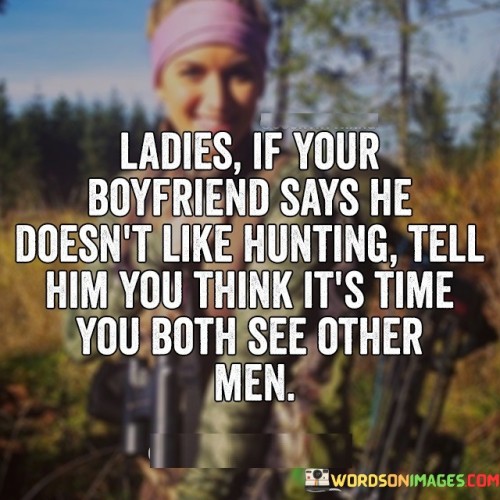 Ldies If Your Boyfriend Say He Doesn't Like Hunting Quotes