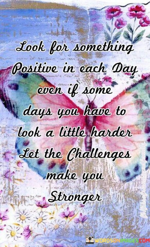 Look-For-Something-Positive-In-Each-Day-Even-If-Some-Days-Quotes.jpeg