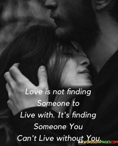 Love-Is-Not-Finding-Someone-To-Live-With-Its-Finding-Quotes.jpeg