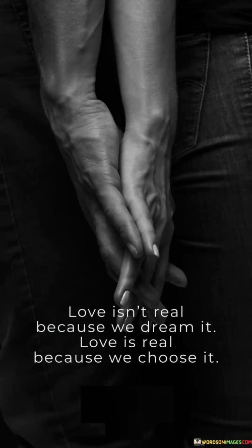 Love-Isnt-Real-Because-We-Dream-It-Love-Is-Real-Because-We-Choose-It-Quotes.jpeg