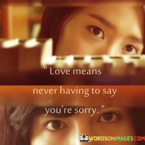 Love-Means-Never-Having-To-Say-Youre-Sorry-Quotes.jpeg