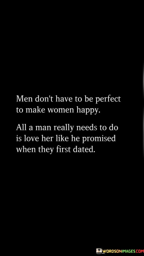 Men Don't Have To Be Perfect To Make Women Happy All A Man Really Needs To Do Quotes