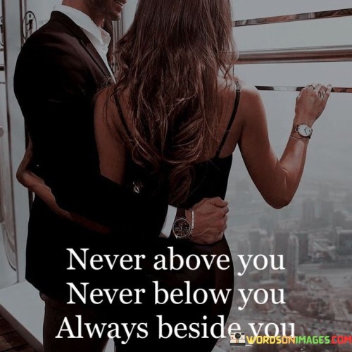 Never Above You Never Below You Always Beside You Quotes