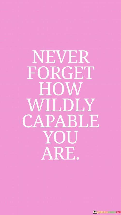Never-Forget-How-Wildly-Capable-You-Are-Quotes.jpeg