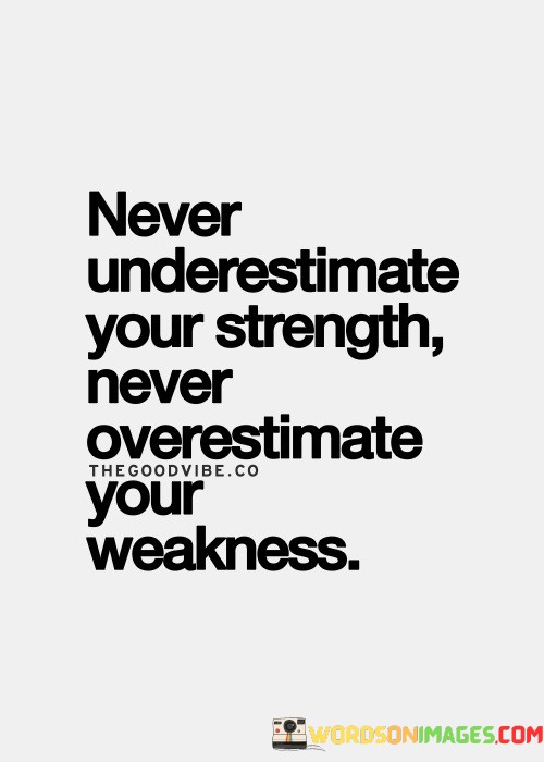 Never-Underestimate-Your-Strength-Never-Overestimate-Your-Weakness-Quotes.jpeg