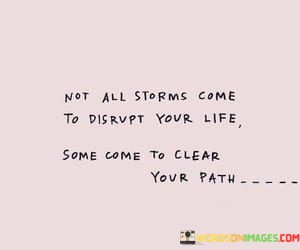 Not-All-Storms-Come-To-Disrupt-Your-Life-Some-Come-Quotes.jpeg