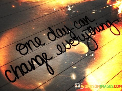 One-Day-Can-Change-Everything-Quotes.jpeg