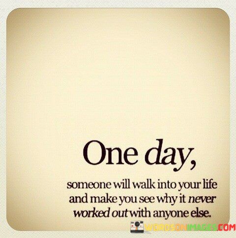 One-Day-Someone-Will-Walk-Into-Your-Life-And-Make-You-See-Quotes.jpeg