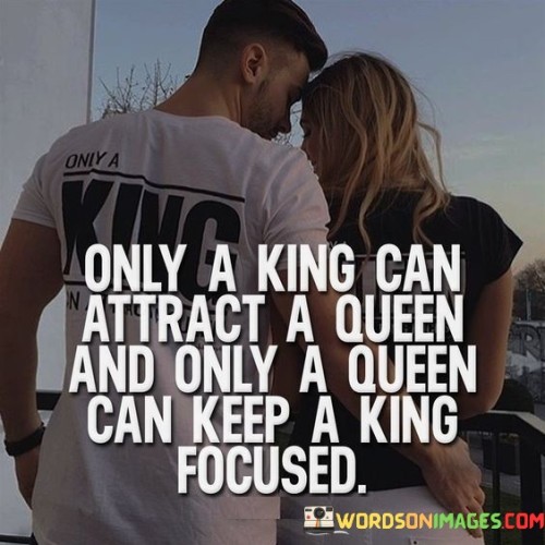 Only A King Can Attract A Queen And Only A Queen Can Keep Quotes