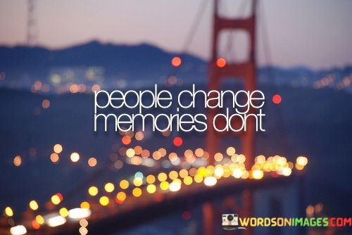 People-Change-Memories-Dont-Quotes.jpeg