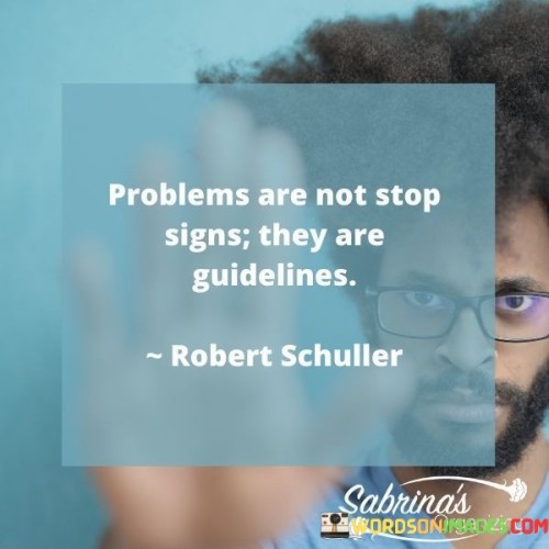 Problems-Are-Not-Stop-Signs-They-Are-Guidelines-Quotes.jpeg