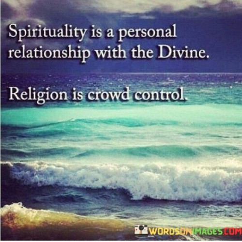 This quote draws a distinction between spirituality and organized religion. In a single sentence, it suggests that spirituality is a personal and individual connection with the divine, while religion is seen as a means of controlling groups of people.

The quote implies that spirituality is about personal faith and connection with the divine, whereas organized religion may involve broader social or institutional control.

Overall, this quote reflects a perspective on the differences between individual spirituality and organized religious institutions, highlighting the idea that spirituality is a more personal and individualized experience of faith and connection with the divine.