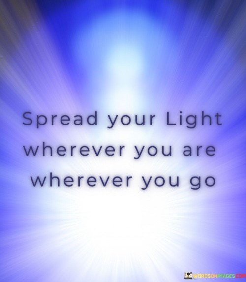 Spread-Your-Light-Wherever-You-Are-Wherever-You-Go-Quotes.jpeg