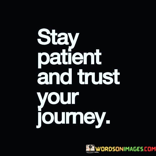 Stay-Patient-And-Trust-Your-Journey-Quotes.jpeg