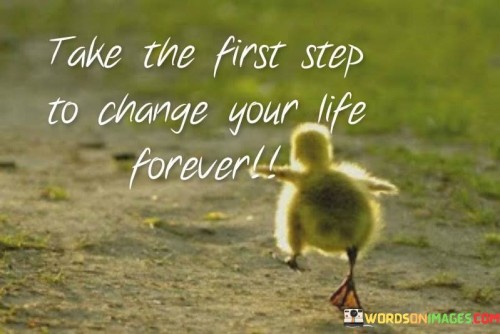 Take-The-First-Step-To-Change-Your-Life-Forever-Quotes.jpeg