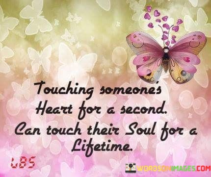 Teaching-Someones-Heart-For-A-Second-Can-Touch-Their-Soul-For-A-Lifetime-Quotes.jpeg