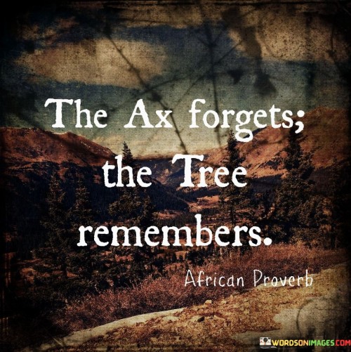 The-Ax-Forgets-The-Tree-Remembers-Quotes.jpeg