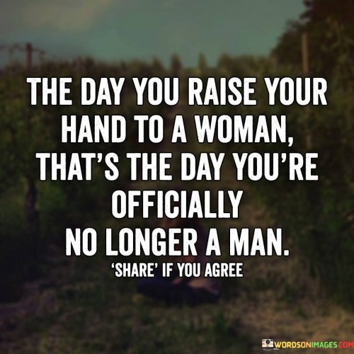 The Day You Raise Your Hand To A Woman That's The Day You're Officially Quotes