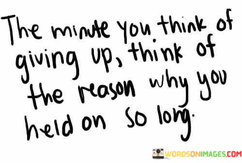 The-Minute-You-Think-Of-Giving-Up-Think-Of-The-Reason-Quotes.jpeg