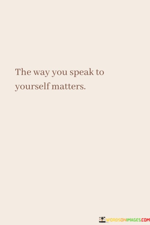 The-Way-You-Speak-To-Yourself-Matters-Quotes.jpeg