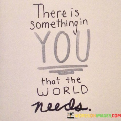 There-Is-Something-In-You-That-The-World-Needs-Quotes.jpeg