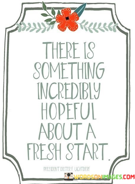 There-Is-Something-Incredibly-Hopeful-About-A-Fresh-Start-Quotes.jpeg