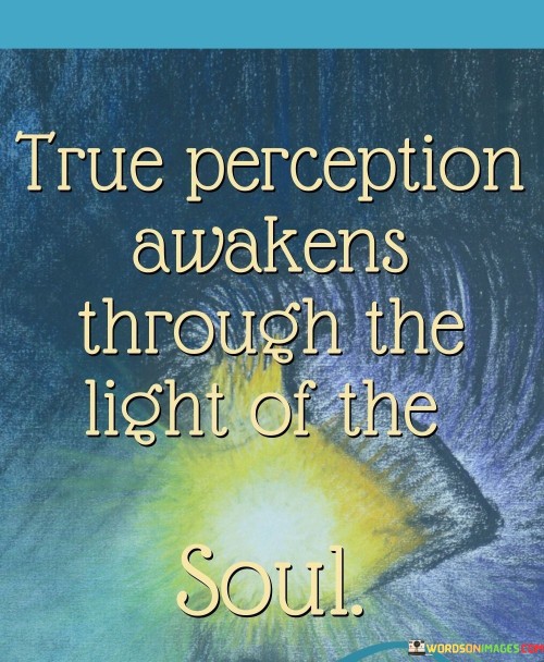 True-Perception-Awakens-Through-The-Light-Of-Soul-Quotes.jpeg