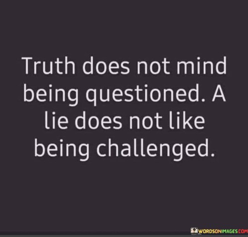 Truth-Doesnt-Mind-To-Be-Questiones-A-Lie-Does-Not-Like-Being-Challenged-Quotes.jpeg