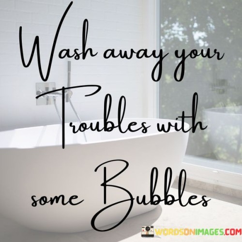 Wash-Away-Your-Troubles-With-Some-Bubbles-Quotes.jpeg