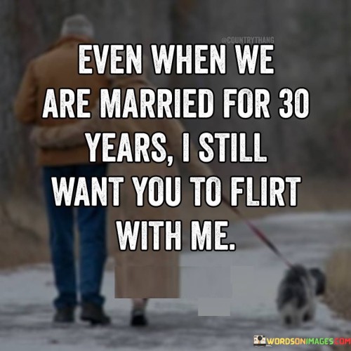 When We Married For 30 Years I Still Want You To Flirt With Me Quotes