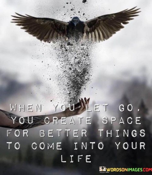 When-You-Let-Go-You-Greate-Space-For-Better-Things-Quotes.jpeg