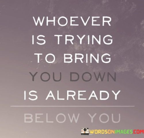 Whoever-Is-Trying-To-Bring-You-Down-Quotes.jpeg