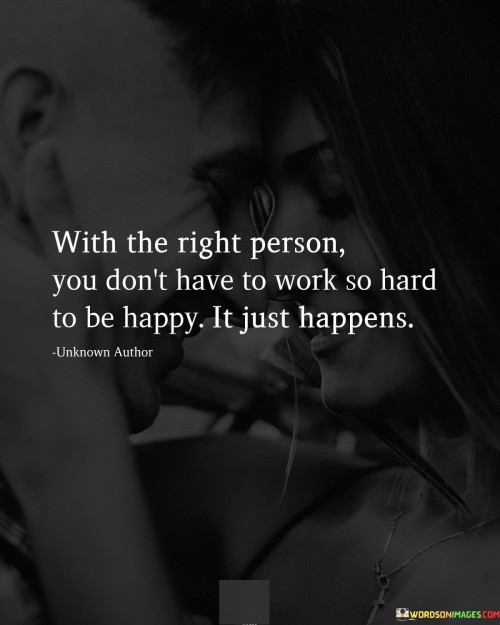 With The Right Person You Don't Have To Work So Hard To Be Happy Quotes