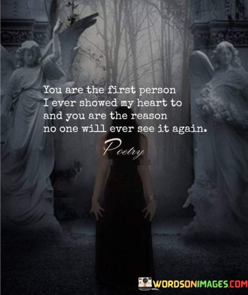 The quote conveys vulnerability and the impact of a relationship. "First person I ever showed my heart to" reflects trust. "Reason no one will ever see it again" implies heartbreak. The quote highlights the protective response to being hurt after opening up.

The quote underscores the consequences of emotional pain. It reflects the impact of a relationship on emotional walls. "No one will ever see it again" signifies the reluctance to expose oneself to potential hurt after experiencing pain.

In essence, the quote speaks to the aftermath of emotional vulnerability. It emphasizes the defense mechanism developed after experiencing emotional harm. The quote captures the fear of being hurt again and the resulting guardedness in future relationships.