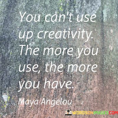 You-Cant-Use-Up-Creativity-The-More-You-Use-The-More-Quotes.jpeg