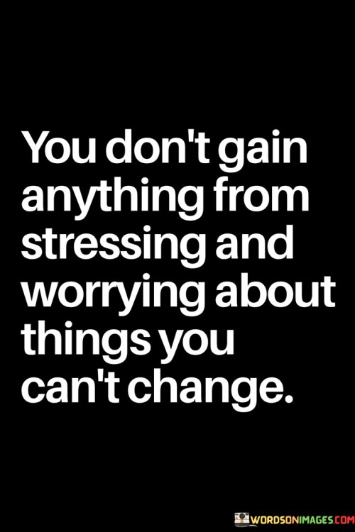 You-Dont-Gain-Anything-From-Stressing-And-Worrying-Quotes.jpeg