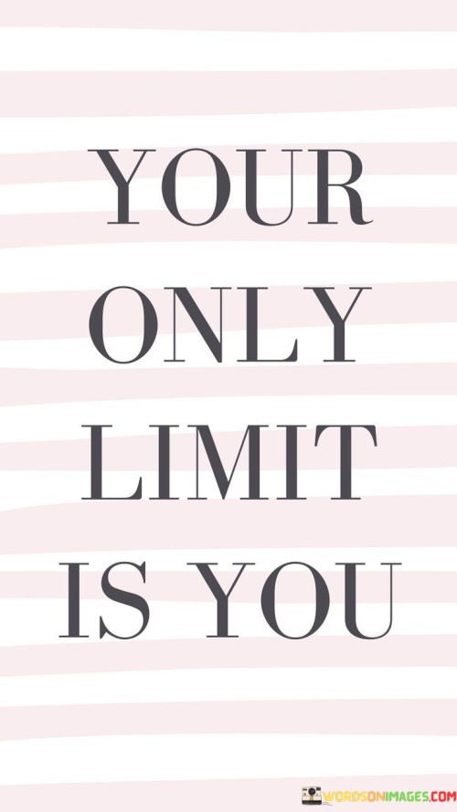 Your Only Limit Is You Quotes