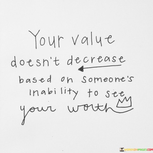 Your-Value-Doesnt-Decrease-Based-On-Someones-Inability-To-See-Your-Worth-Quotes.jpeg